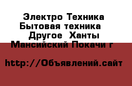 Электро-Техника Бытовая техника - Другое. Ханты-Мансийский,Покачи г.